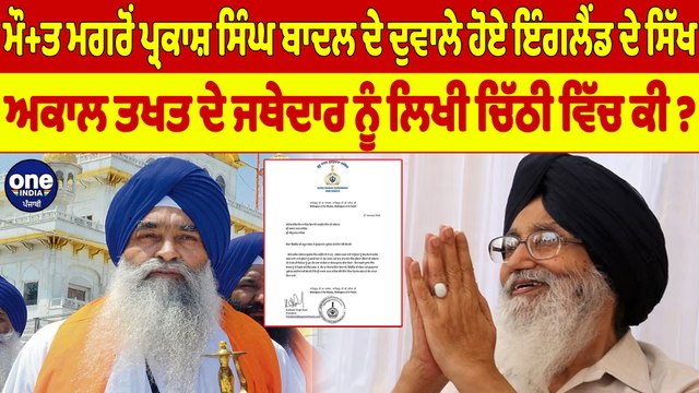 ਮੌ+ਤ ਮਗਰੋਂ ਪ੍ਰਕਾਸ਼ ਸਿੰਘ ਬਾਦਲ ਦੇ ਦੁਵਾਲੇ ਹੋਏ ਇੰਗਲੈਂਡ ਦੇ ਸਿੱਖ,ਅਕਾਲ ਤਖਤ ਦੇ ਜਥੇਦਾਰ ਨੂੰ ਲਿਖੀ ਚਿੱਠੀ ਵਿੱਚ ਕੀ?