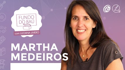 MARTHA MEDEIROS | OBJETOS E HISTÓRIAS DO BAÚ DE RECORDAÇÕES DA ESCRITORA