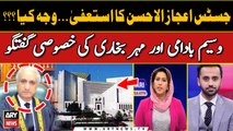 Justice Ijaz-ul-Ahsan resigned | Waseem Badami & Meher Bukhari's & Meher Bukhari's Analysis