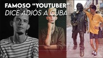 Famoso “youtuber” dice adiós a Cuba