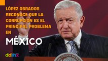 López Obrador reconoce que la corrupción es el principal problema en México