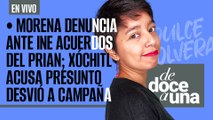 #DeDoceAUna ¬ Morena denuncia ante INE acuerdos del PRIAN; Xóchitl acusa presunto desvío a campaña