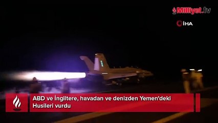 ABD ve İngiltere, havadan ve denizden Yemen'deki Husileri vurdu