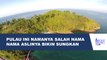 LOH GA SALAH TA? PULAU INI NAMANYA SALAH NAMA TAPI KEINDAHANNYA BIKIN TAKJUB!