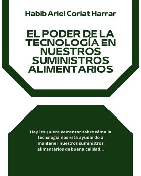 |HABIB ARIEL CORIAT HARRAR | TECNOLOGÍA EN NUESTROS SUMINISTROS ALIMENTARIOS (PARTE 1) (@HABIBARIELC)
