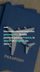 Nouveau classement des passeports : Quelle position pour la France, le Maroc et l'Algérie en 2024 ?
