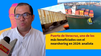 Puerto de Veracruz, uno de los más beneficiados con el nearshoring en 2024: analista