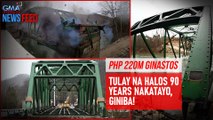 Tulay na halos 90 years nakatayo, giniba! | GMA Integrated Newsfeed