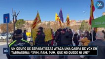 Un grupo de separatistas ataca una carpa de Vox en Tarragona: 
