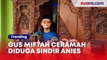 Gus Miftah Ceramah Diduga Sindir Anies Baswedan: Anda Capres Apa Admin Lambe Turah?