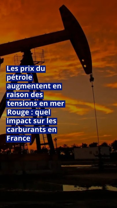 Les prix du pétrole augmentent en raison des tensions en mer Rouge : quel impact sur les carburants en France