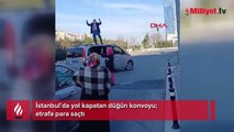Yolu kapatttılar, etrafa para saçtılar! İstanbul'da akılalmaz görüntü