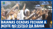 Ensaio geral do carnaval: Baianas Ozadas fecham a noite no estilo da Bahia