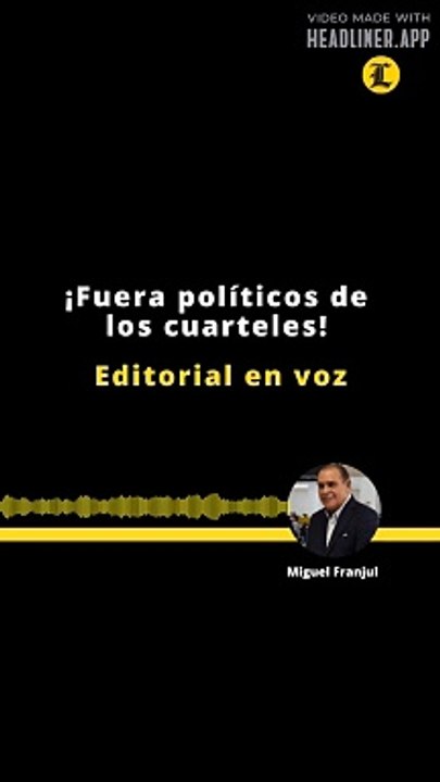 Editorial | ¡Fuera políticos de los cuarteles!