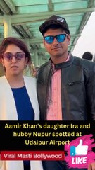Aamir Khan's daughter Ira and hubby Nupur spotted at Udaipur Airport
