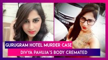 Gurugram Hotel Murder Case: Divya Pahuja’s Body Cremated By Family Members