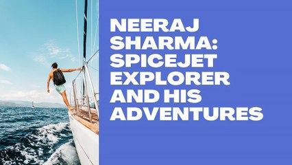 Neeraj Sharma SpiceJet Explorer and His Adventures
