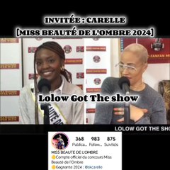 LOLOW GOT THE SHOW AVEC CARELLE, MISS BEAUTÉ DE L'OMBRE 2024