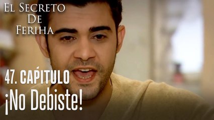 ¡No debiste! - El Secreto De Feriha Capítulo 47 En Español