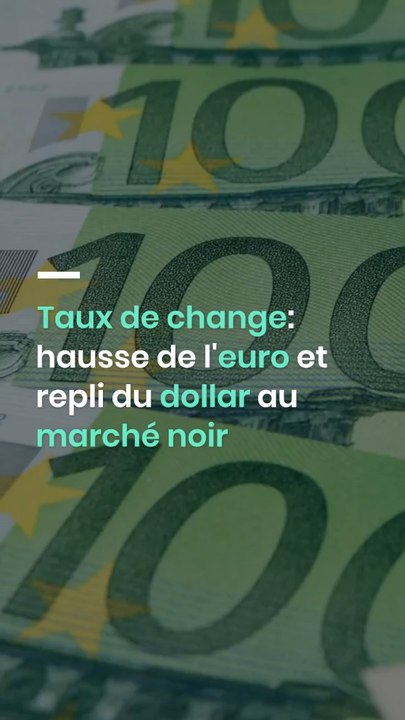 Taux de change : légère hausse de l'euro et léger repli du dollar sur le marché noir
