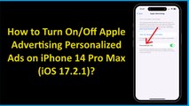 How to Turn On/Off Apple Advertising Personalized Ads on iPhone 14 Pro Max (iOS 17.2.1)?