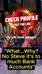 What...Why No Steve it's to much Bank Accounts.