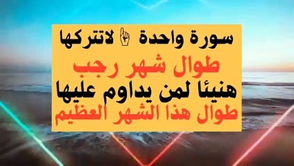 سورة واحدة لا تتركها طوال شهر رجب هنيئا لمن يداوم على قرأتها والعمل بها تجلب له الرزق