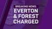 Breaking News - Everton and Forest charged over financial breaches
