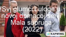 Mala supruga (nova domaca serija 2022) - svi glumci i uloge u seriji