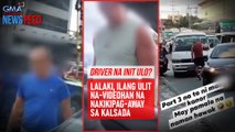 Driver na init ulo? Lalaki, ilang ulit na-videohan na nakikipag-away sa kalsada | GMA Integrated Newsfeed