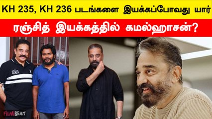 KH 235, KH 236 படங்களை இயக்கப்போவது யார்