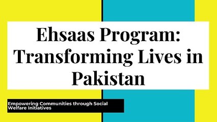 Ehsaas Program: A Comprehensive Overview of Pakistan's Social Welfare Initiative