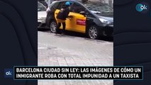Barcelona ciudad sin ley: las imágenes de cómo un hombre roba con total impunidad a un taxista
