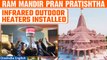 Ram Mandir Inauguration: Infrared outdoor heaters installed ahead of Pran Pratishtha | Oneindia