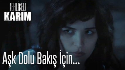 Biz kadınlar, Aşk dolu bir bakış için neler yapmayız - Tehlikeli Karım