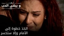 اتخذ خطوة إلى الأمام وإلا ستخسر| مسلسل و يبقى الحب - الحلقة 51