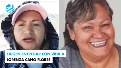Exigen entregar con vida a Lorenza Cano Flores