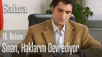 Sinan, bütün haklarını devrediyor - Sahra 18  Bölüm
