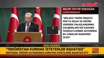 Erdoğan: Terör yuvalarını darmadağın etmeden durmayacağız