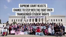 Supreme Court Rejects Chance to Step Into the Fight Over Transgender Student Rights