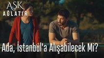 Ada, İstanbul'a alışabilecek mi? - Aşk Ağlatır