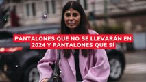 Pantalones que no se llevarán en 2024 y pantalones que sí­