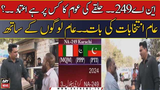 NA 249. . Halqay Ki Awam Ka Kis Par Hai Aitmaad..? Aam Intikhabat Ki Baat. . Aam Logon Ke Sath