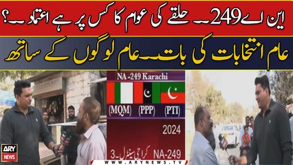 NA 249. . Halqay Ki Awam Ka Kis Par Hai Aitmaad..? Aam Intikhabat Ki Baat. . Aam Logon Ke Sath