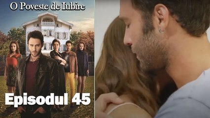O Poveste de Iubire - Episodul 45