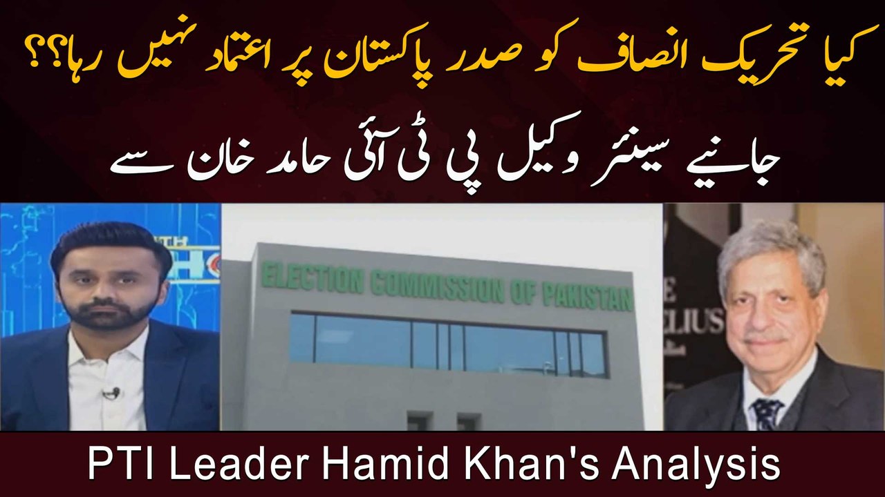 Kya Tehreek Insaaf Ko Saddar Pakistan Par Aetmad Nahi Raha?? Janiye Senior Wakel PTI Hamid Khan Se