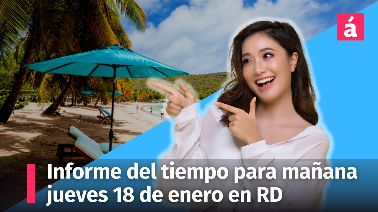 Informe del tiempo para mañana jueves 18 de enero en la República Dominicana