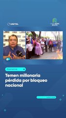 Temen millonaria pérdida por bloqueo nacional