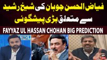 Fayyaz ul Hassan Chohan Big Prediction Regarding Sheikh Rasheed