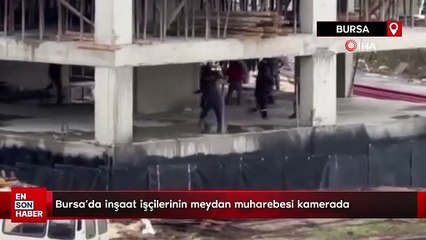 Bursa'da inşaat işçilerinin meydan muharebesi kamerada